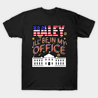 Haley 2024 I'll Be In My Office, White House President T-Shirt